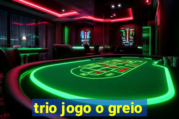 trio jogo o greio